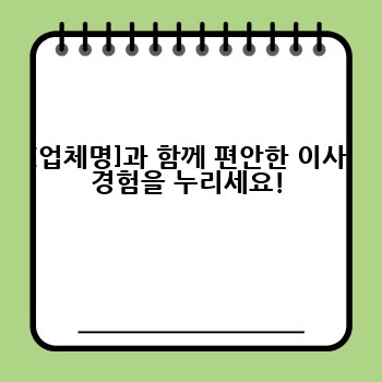 [업체명]과 함께 편안한 이사 경험을 누리세요!