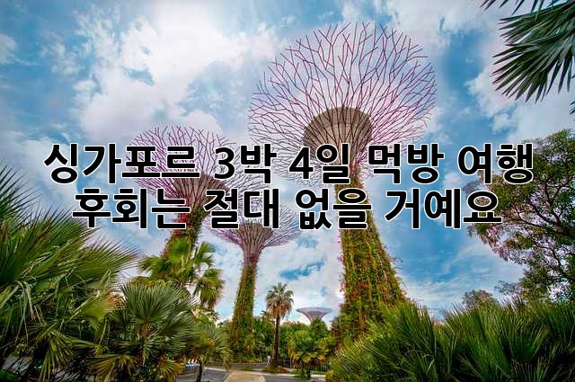싱가포르 3박 4일 먹방 여행: 후회는 절대 없을 거예요!