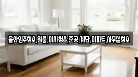 울산입주청소,원룸,이사청소,준공,계단,아파트,사무실청소