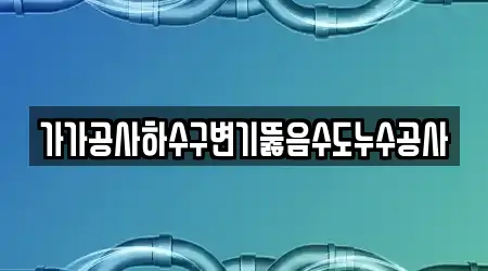 가가공사하수구변기뚫음수도누수공사