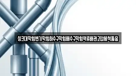 싱크대막힘변기막힘하수구막힘배수구막힘역류배관고압세척뚫음