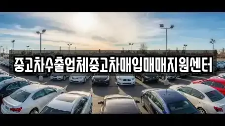 강원특별자치도 원주시 호저면 중고차매입 전문 중고차수출업체중고차매입매매지원센터