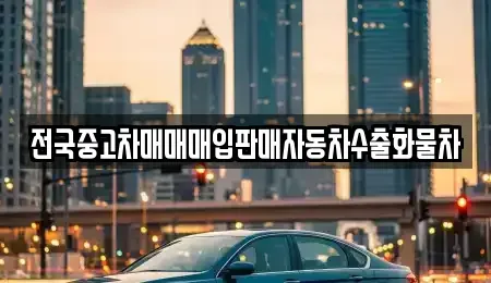 경기도 화성시 영천동 중고차매매 전문 전국중고차매매매입판매자동차수출화물차