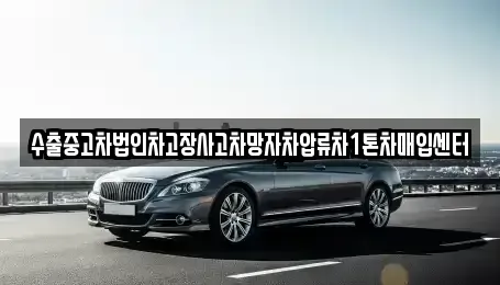 경상북도 경산시 와촌면 중고차매입 전문 수출중고차법인차고장사고차망자차압류차1톤차매입센터