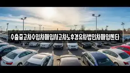 서울특별시 종로구 홍지동 중고차매입 전문 수출중고차수입차매입사고차노후경유차법인차매입센타