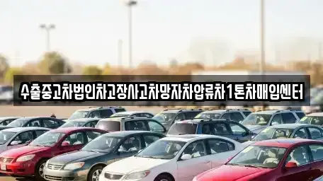 충남 홍성군 광천읍 중고차매입 전문 수출중고차법인차고장사고차망자차압류차1톤차매입센터