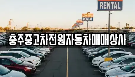충북 충주시 중고차매매 전문 충주중고차전원자동차매매상사